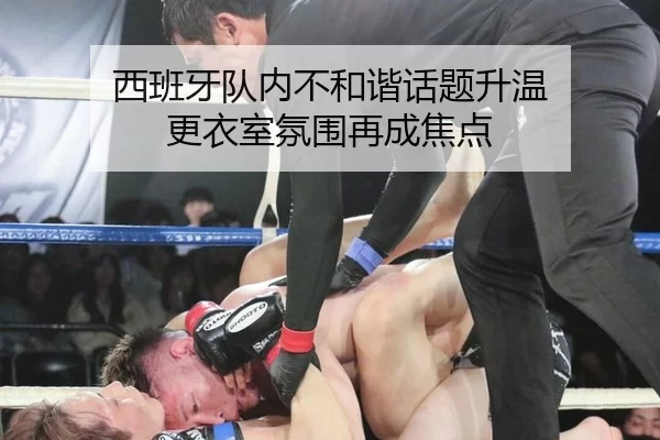 西班牙队内不和谐话题升温 更衣室氛围再成焦点